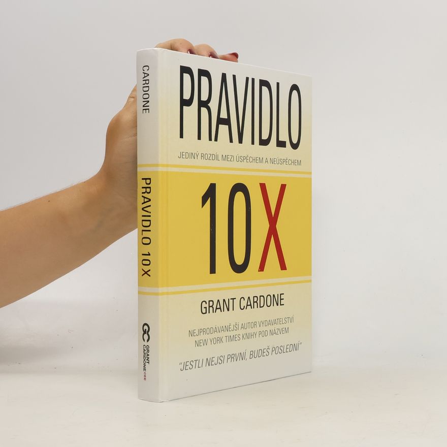 Grant Cardone Pravidlo 10X : jediný rozdíl mezi úspěchem a neúspěchem