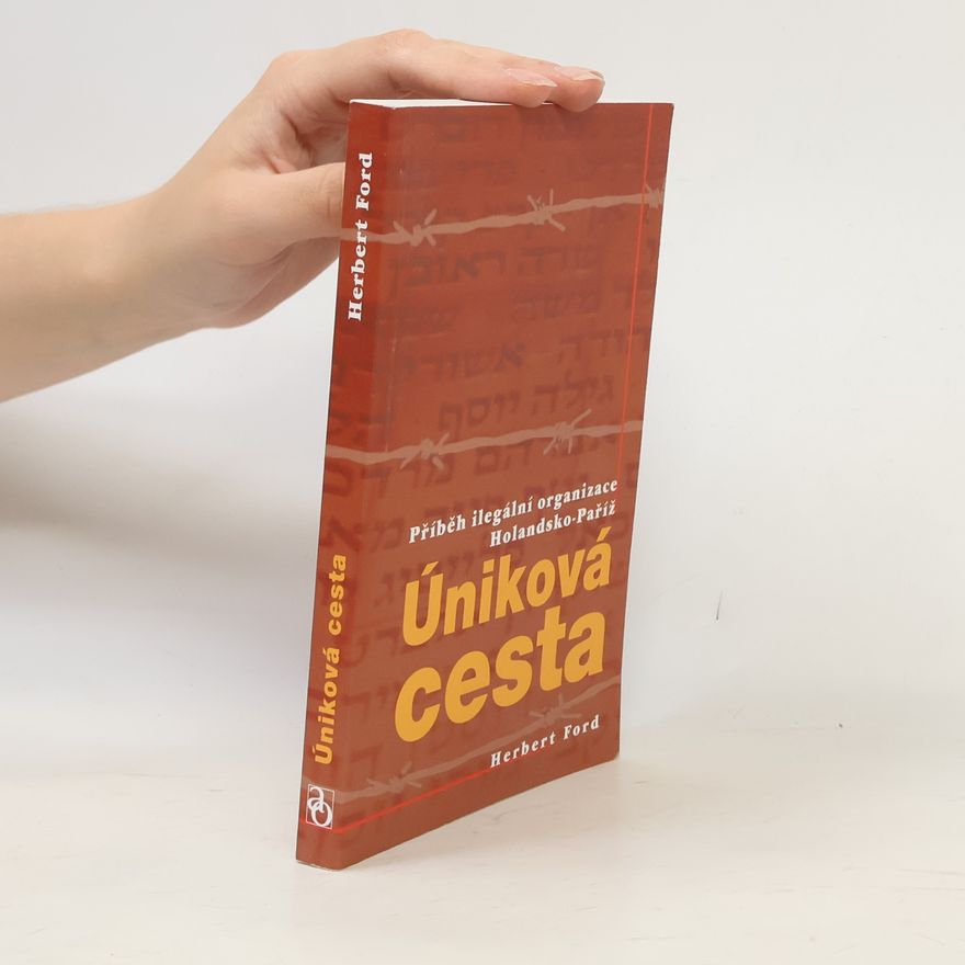 Herbert Ford Úniková cesta. Příběh ilegální organizace Holandsko-Paříž