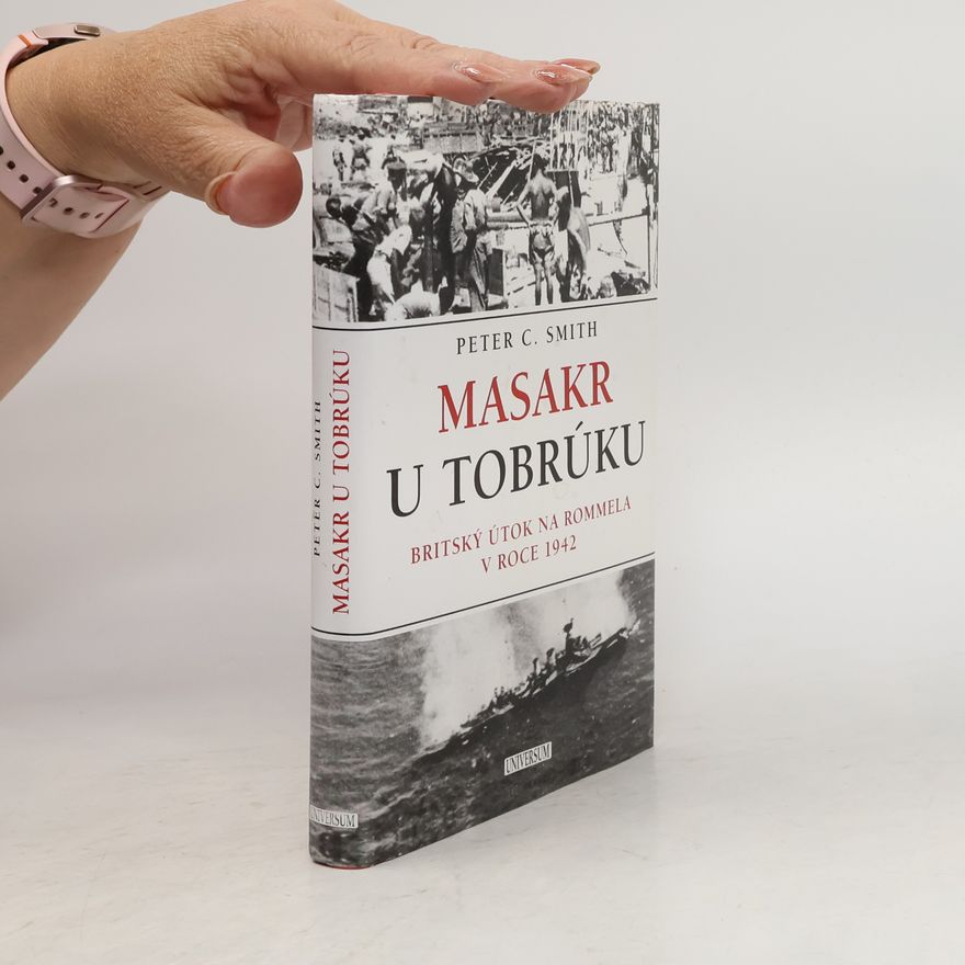 Peter C. Smith Masakr u Tobrúku. Britský útok na Rommela v roce 1942