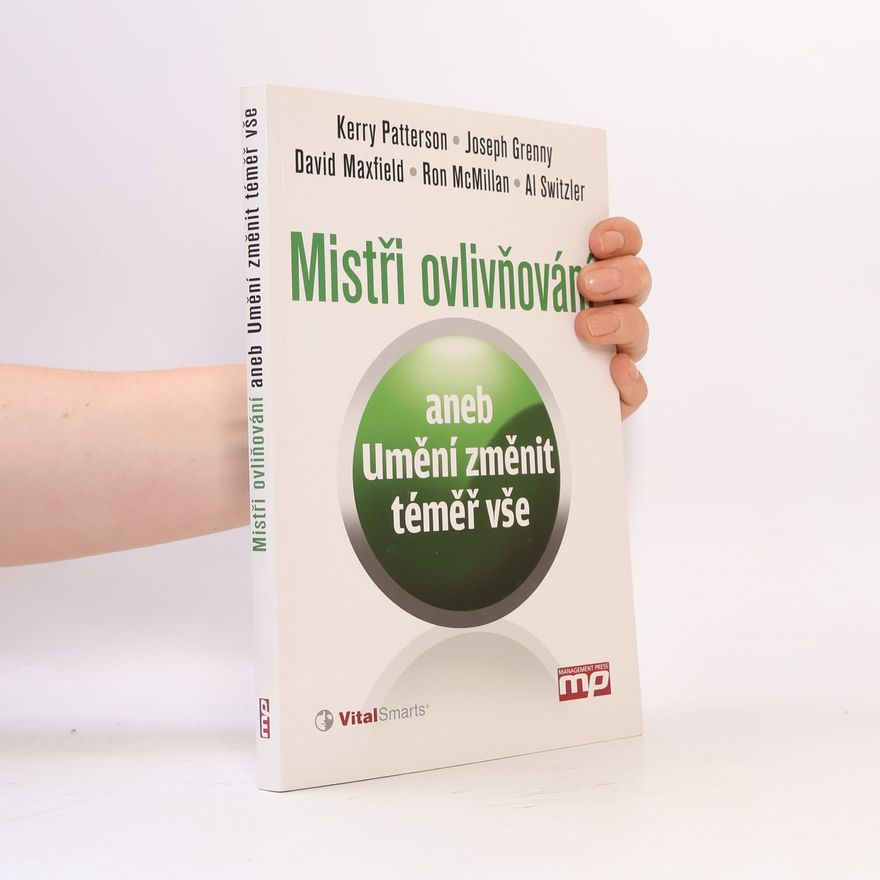 Kerry Patterson Mistři ovlivňování, aneb, Umění změnit téměř vše