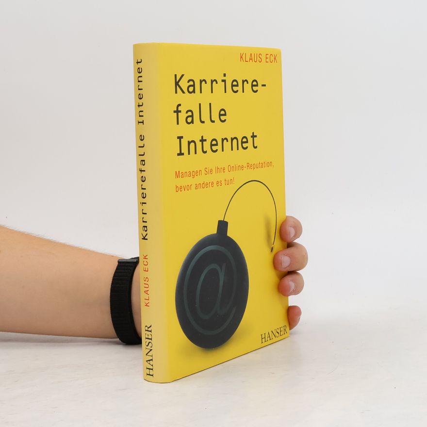 Klaus Eck Karrierefalle Internet. Managen Sie Ihre Online-Reputation, bevor andere es tun!