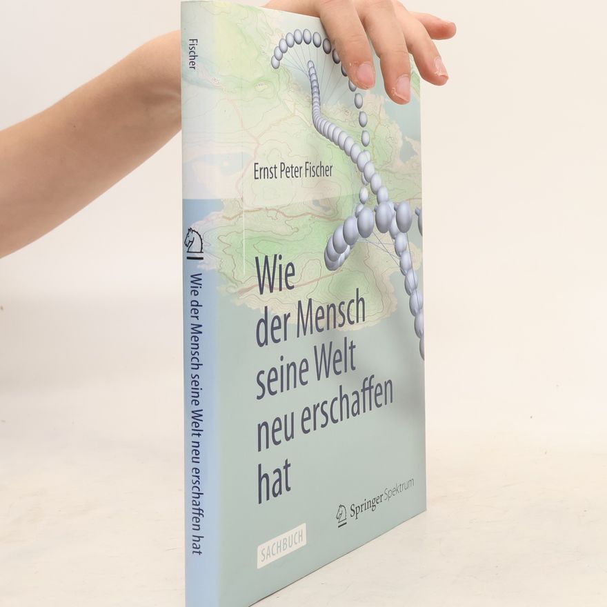 Ernst Fischer Wie der Mensch seine Welt neu erschaffen hat