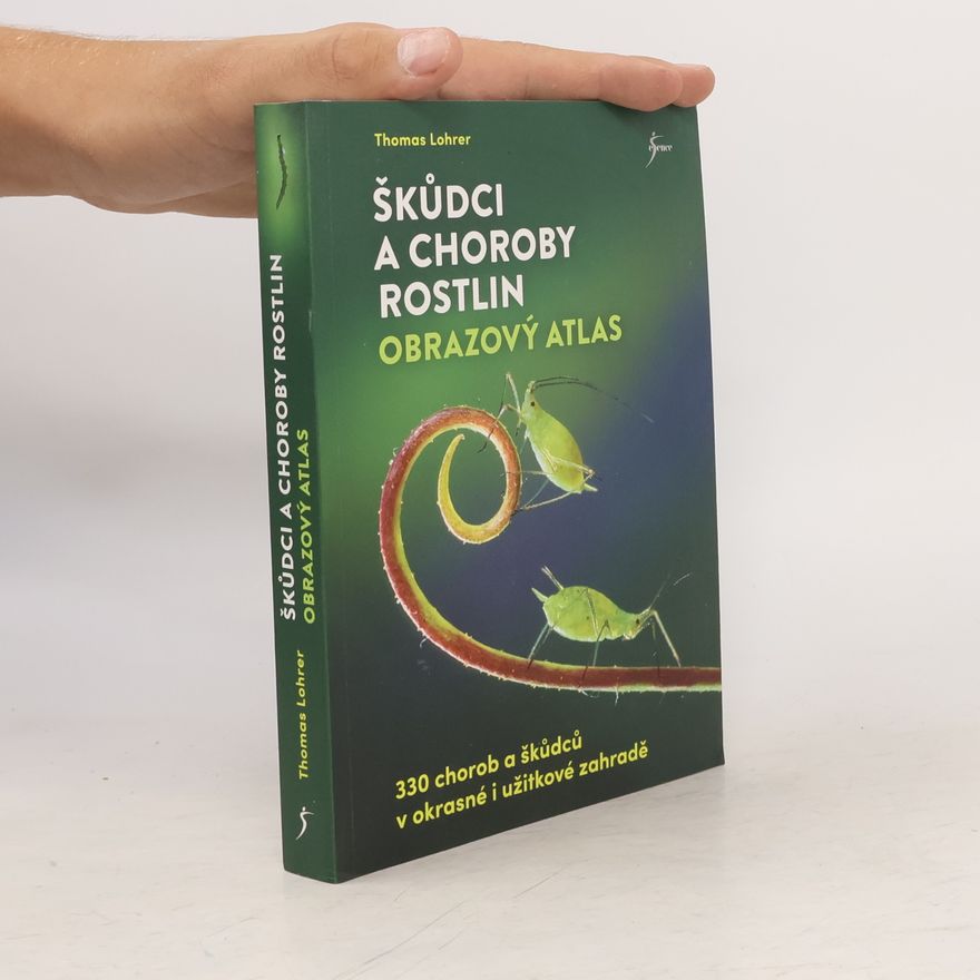 Thomas Lohrer Škůdci a choroby rostlin. Obrazový atlas. 330 chorob a škůdců v okrasné i užitkové zahradě