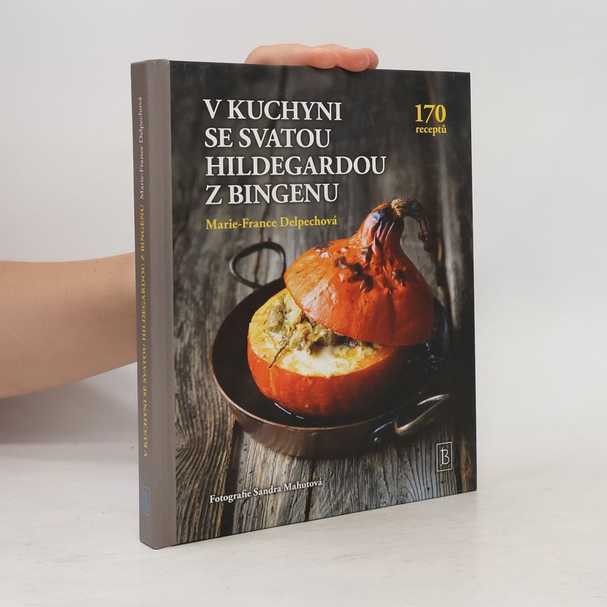 Marie France Delpechová V kuchyni se svatou Hildegardou z Bingenu : 170 receptů