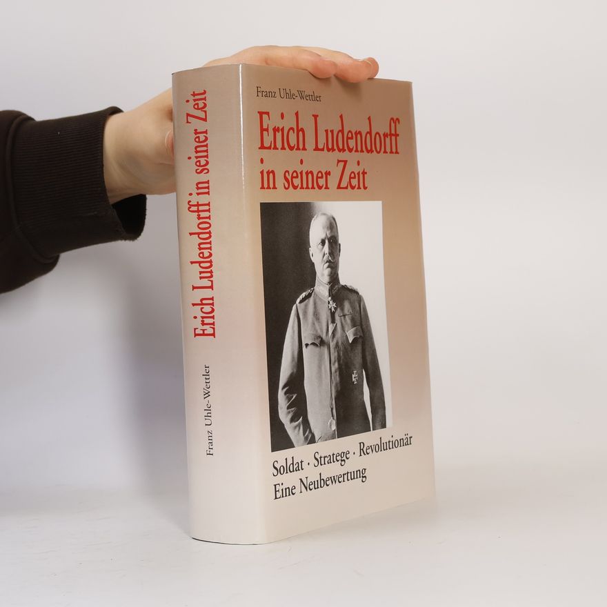 Franz Uhle-Wettler Erich Ludendorff in seiner Zeit