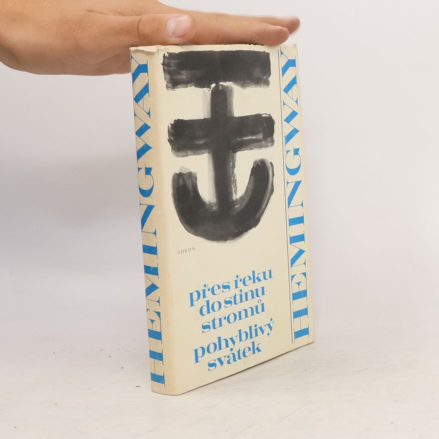 Ernest Hemingway Přes řeku do stínu stromů. Pohyblivý svátek