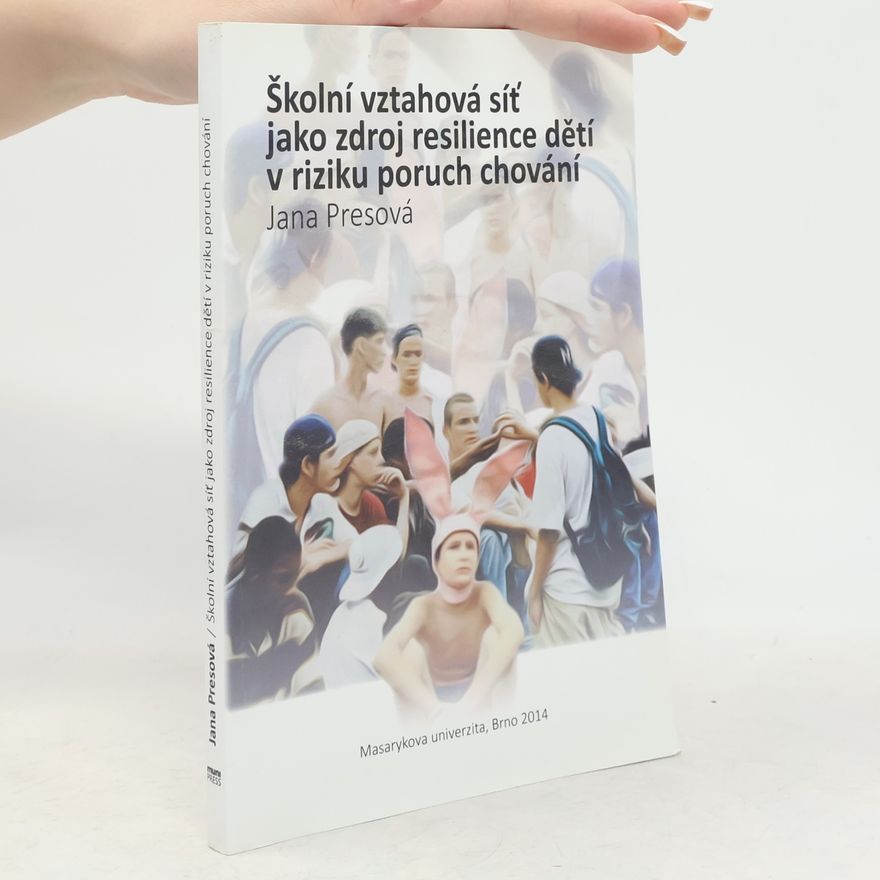 Jana Presová Školní vztahová síť jako zdroj resilience dětí v riziku poruch chování