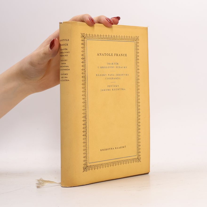 Anatole France Traktér u královny Pedauky, Názory pana Jeronyma Coignarda, Povídky Jakuba Kuchtíka