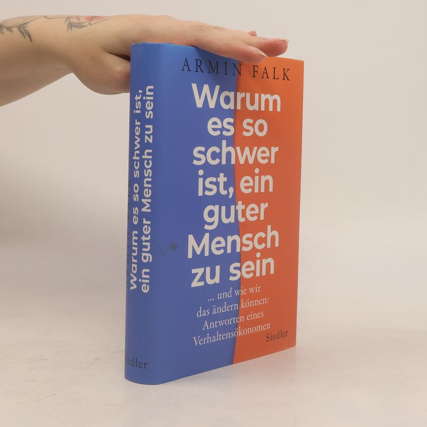 Armin Falk Warum es so schwer ist, ein guter Mensch zu sein