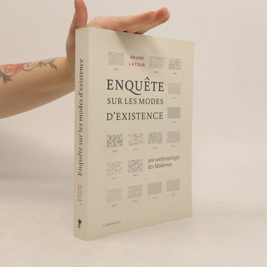 Bruno Latour Enquêtes sur les modes d'existence. Une anthropologie des Modernes