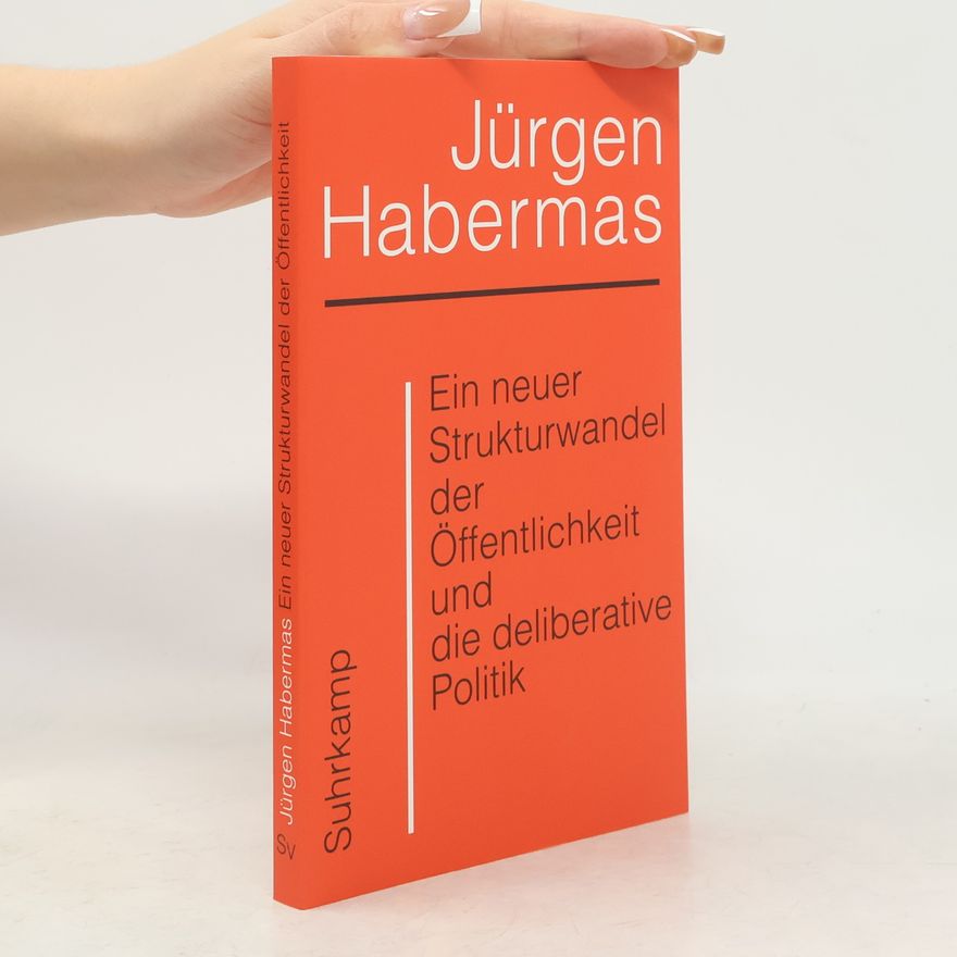 Jürgen Habermas Ein neuer Strukturwandel der Öffentlichkeit und die deliberative Politik