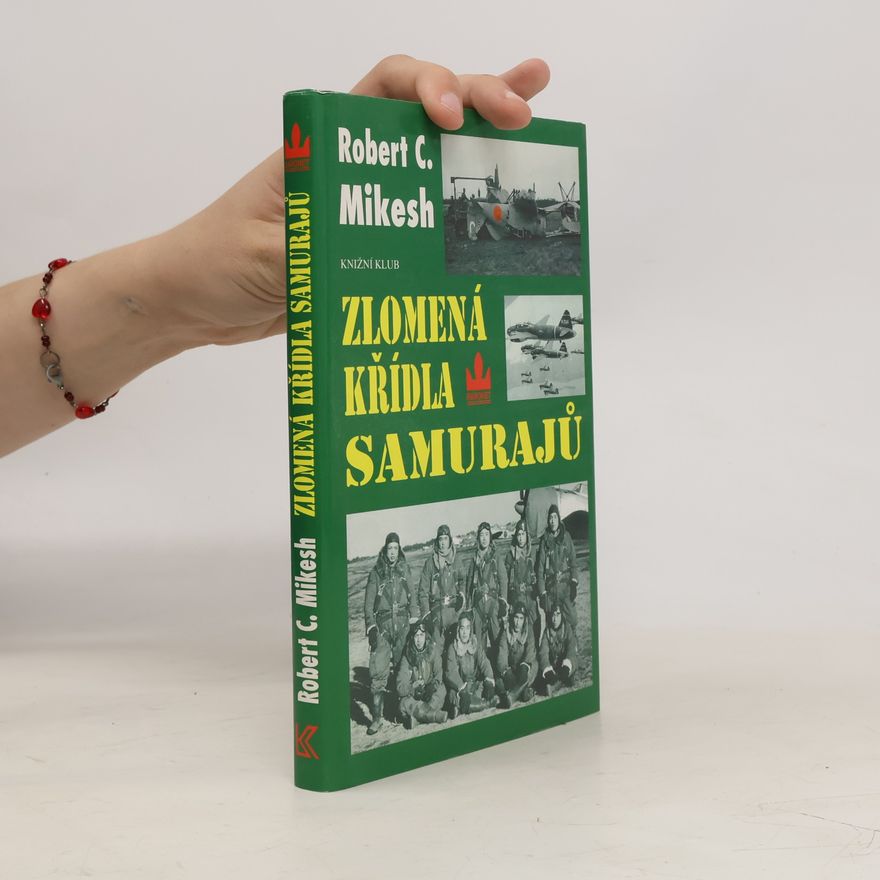 Robert C. Mikesh Zlomená křídla samurajů. Zkáza japonských leteckých sil
