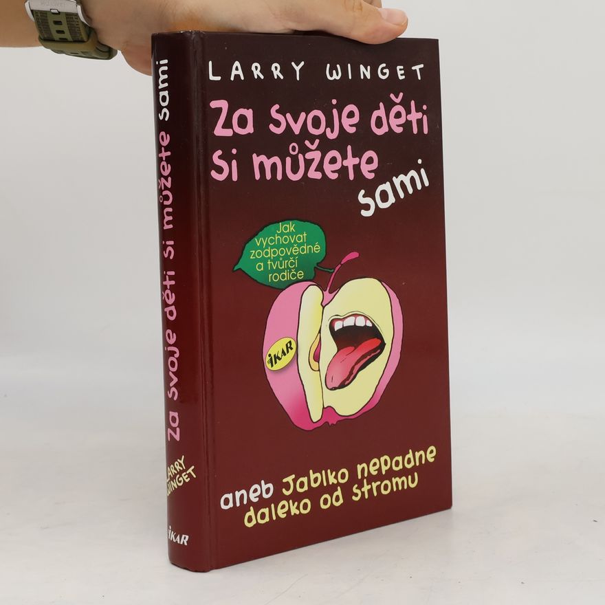 Larry Winget Za svoje děti si můžete sami aneb jablko nepadne daleko od stromu. Jak vychovat zodpovědné a tvůrčí rodiče