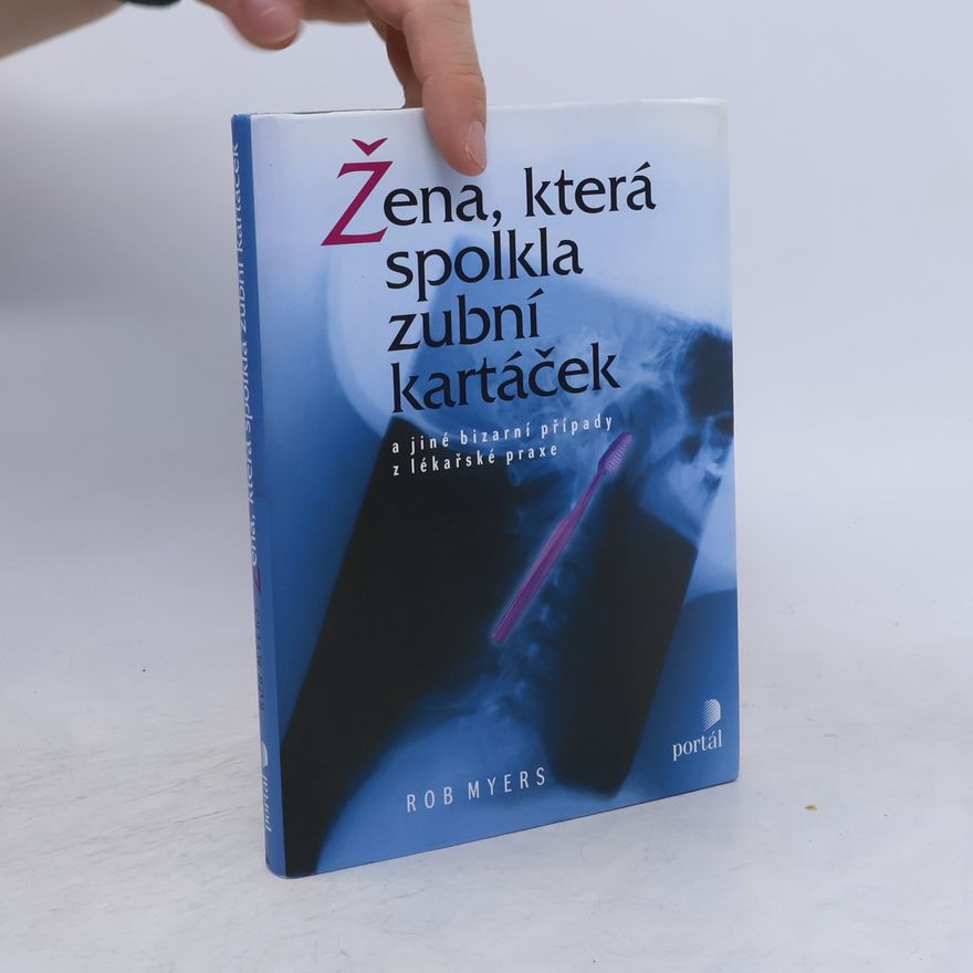 Rob Myers Žena, která spolkla zubní kartáček a jiné bizarní případy z lékařské praxe