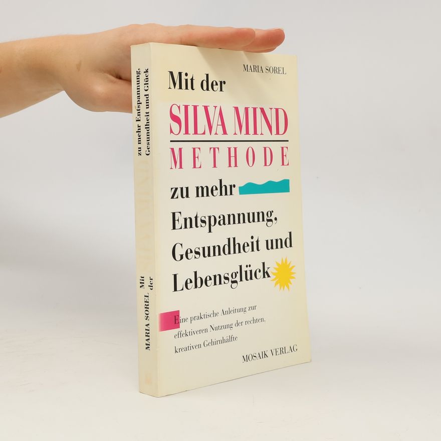 Maria Sorel Mit der Silva-Mind-Methode zu mehr Entspannung, Gesundheit und Lebensglück