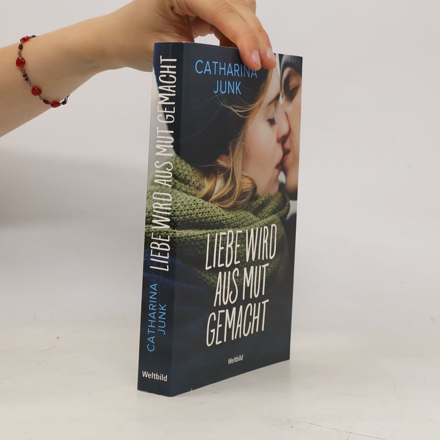 Catharina Junk Liebe wird aus Mut gemacht