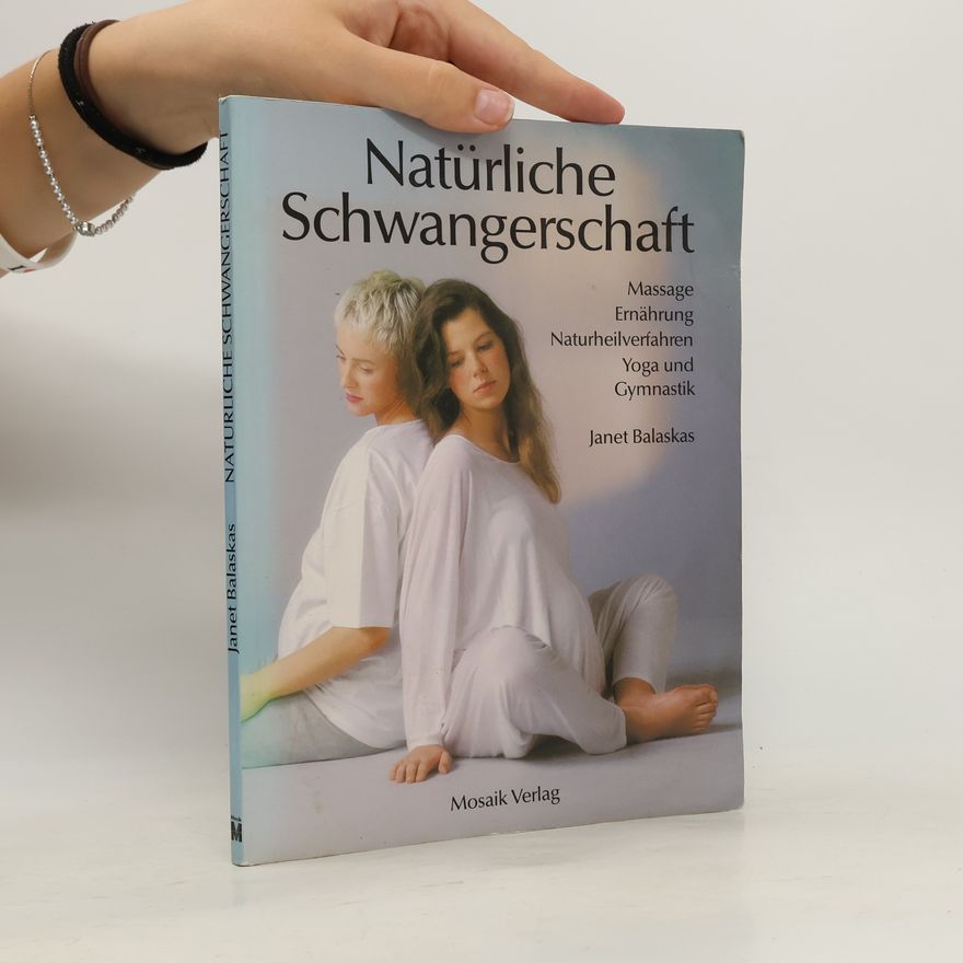 Janet Balaskas Natürliche Schwangerschaft. Massage, Ernährung, Naturheilverfahren, Yoga und Gymnastik.