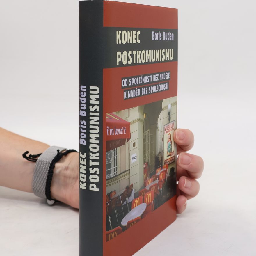 Boris Buden Konec postkomunismu. Od společnosti bez naděje k naději bez společnosti