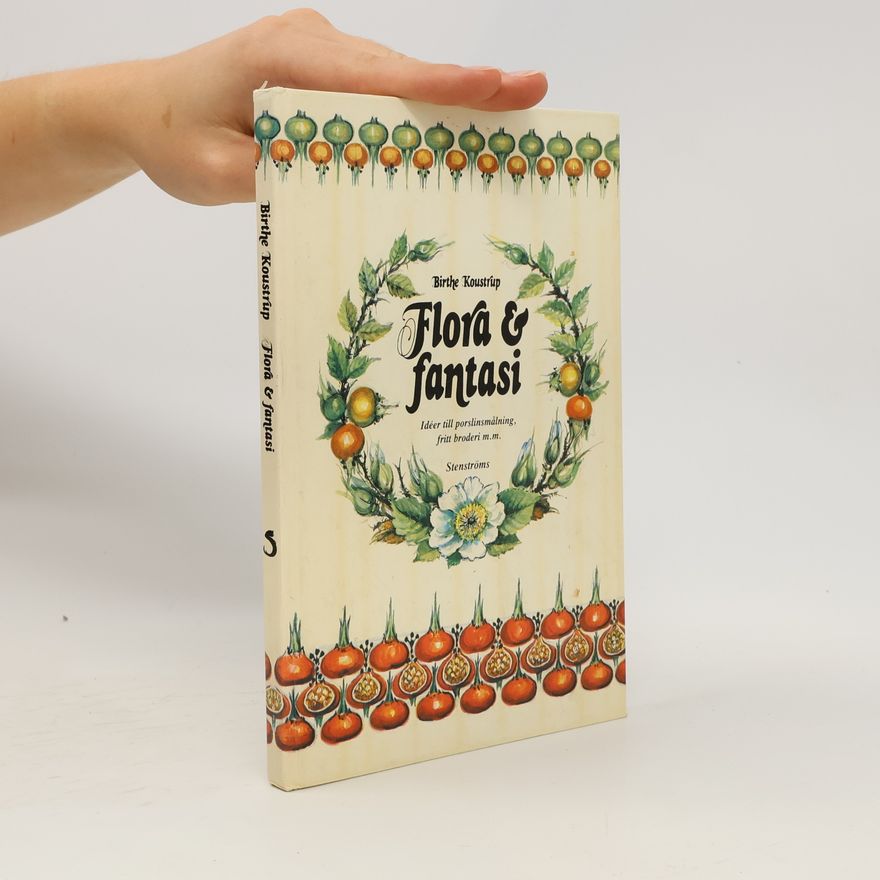 Birthe Koustrup Flora och fantasi : idéer till porslinsmalning, fritt broderi m.m.