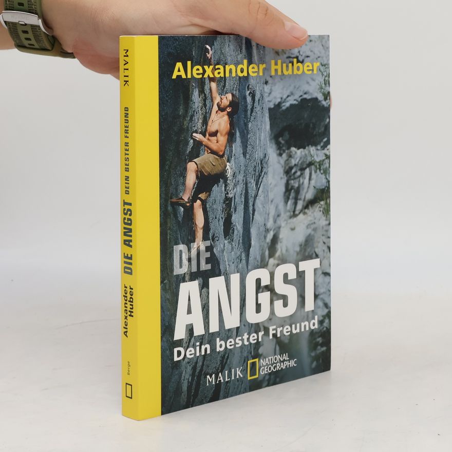 Alexander Huber Die Angst, dein bester Freund