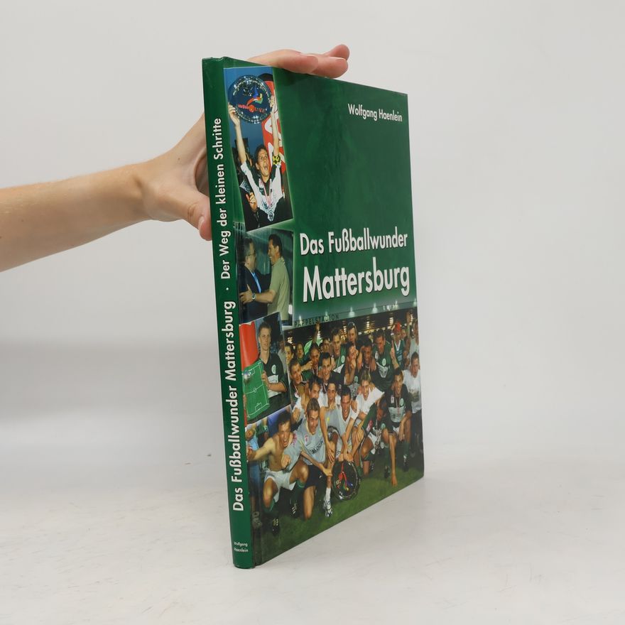 Wolfgang Haenlein Das Fußballwunder Mattersburg - Der Weg der kleinen Schritte
