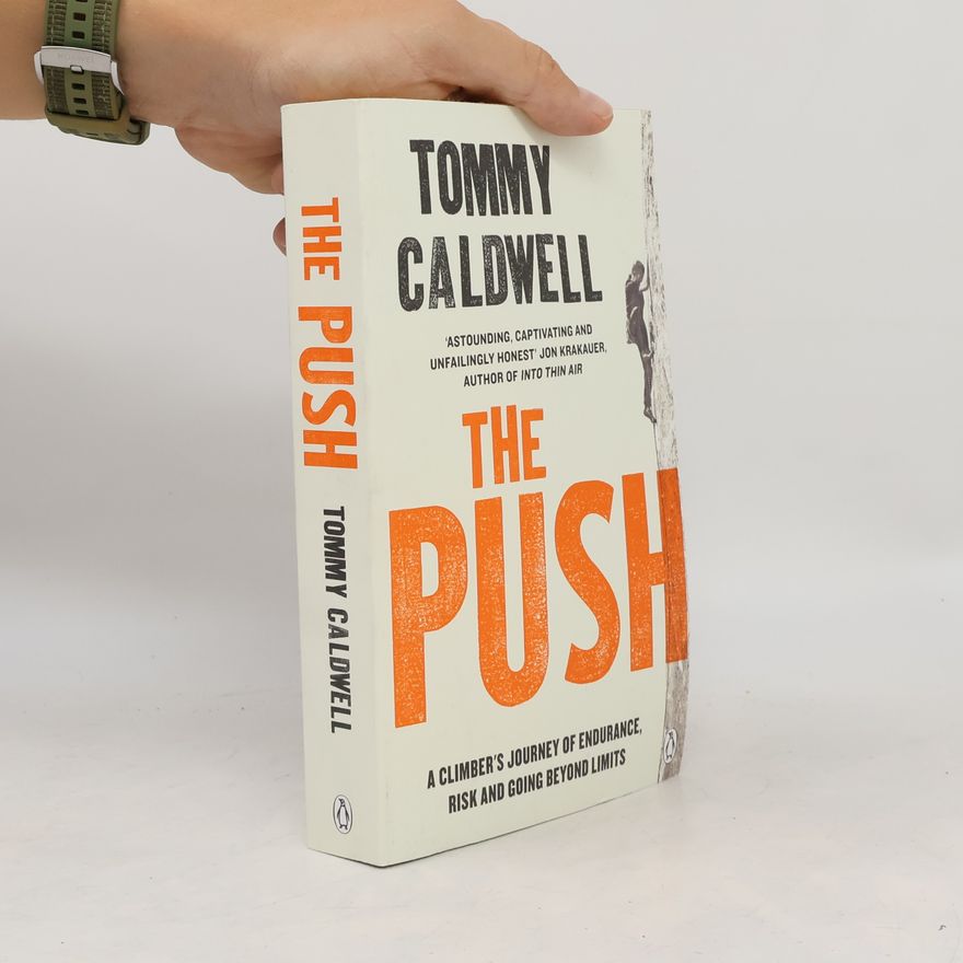 Tommy Caldwell The Push : a climber's journey of endurance, risk, and going beyond limits