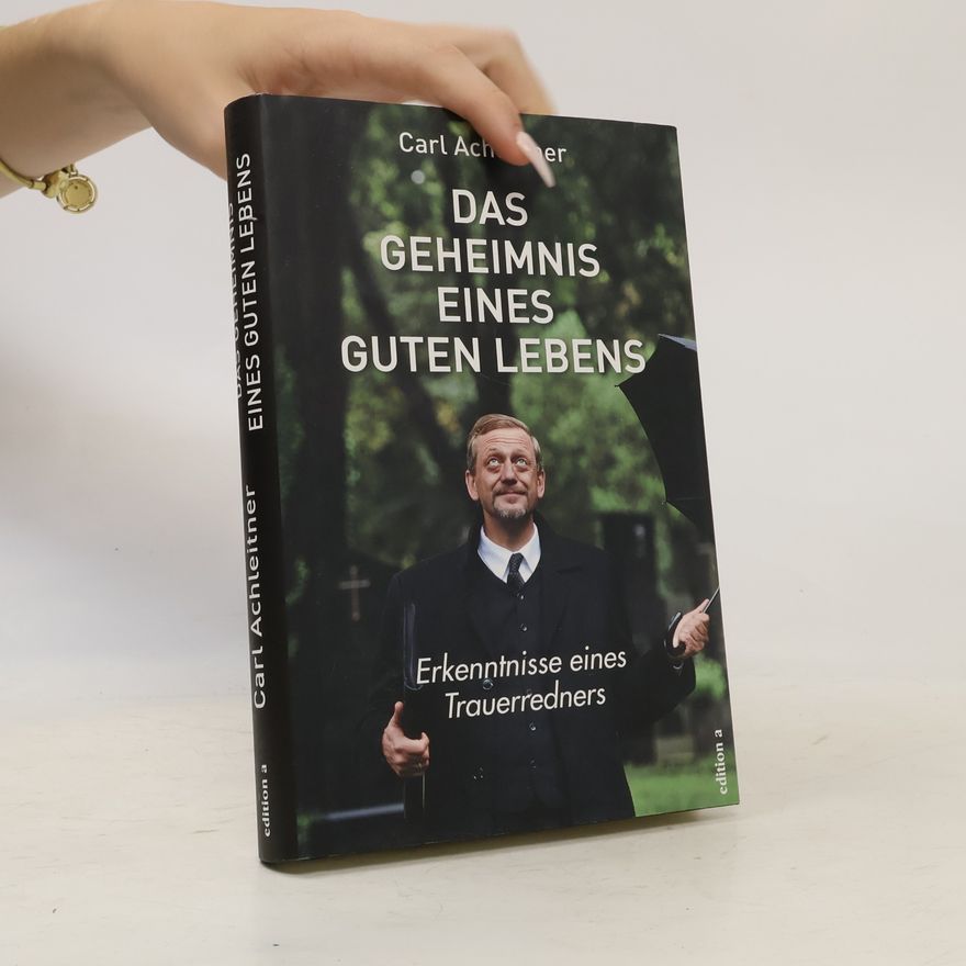 Carl Achleitner Das Geheimnis eines guten Lebens
