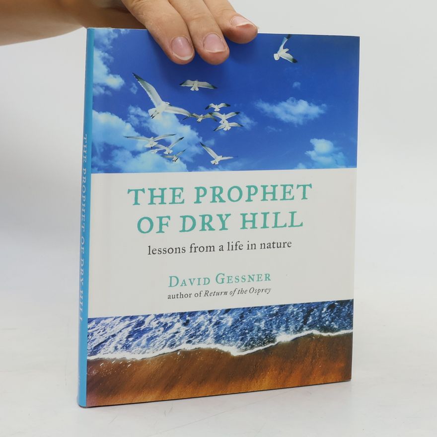 David Gessner The Prophet of Dry Hill: Lessons from a Life in Nature