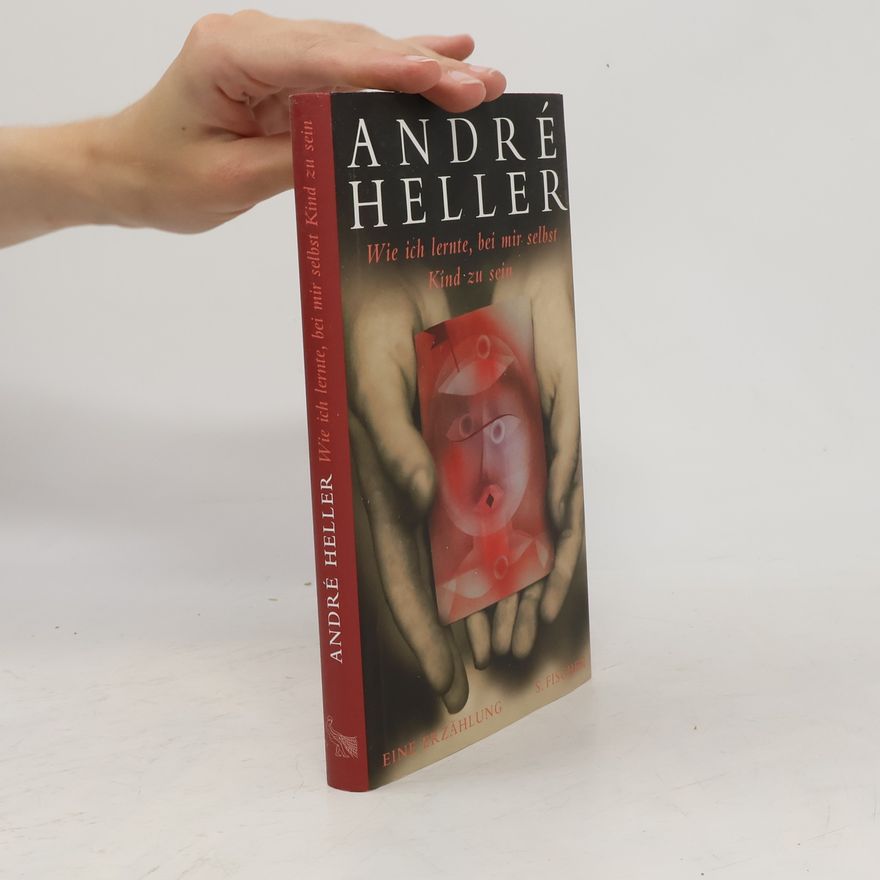 André Heller Wie ich lernte, bei mir selbst Kind zu sein