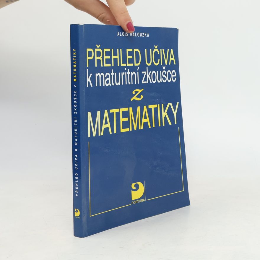 Alois Halouzka Přehled učiva k maturitní zkoušce z matematiky