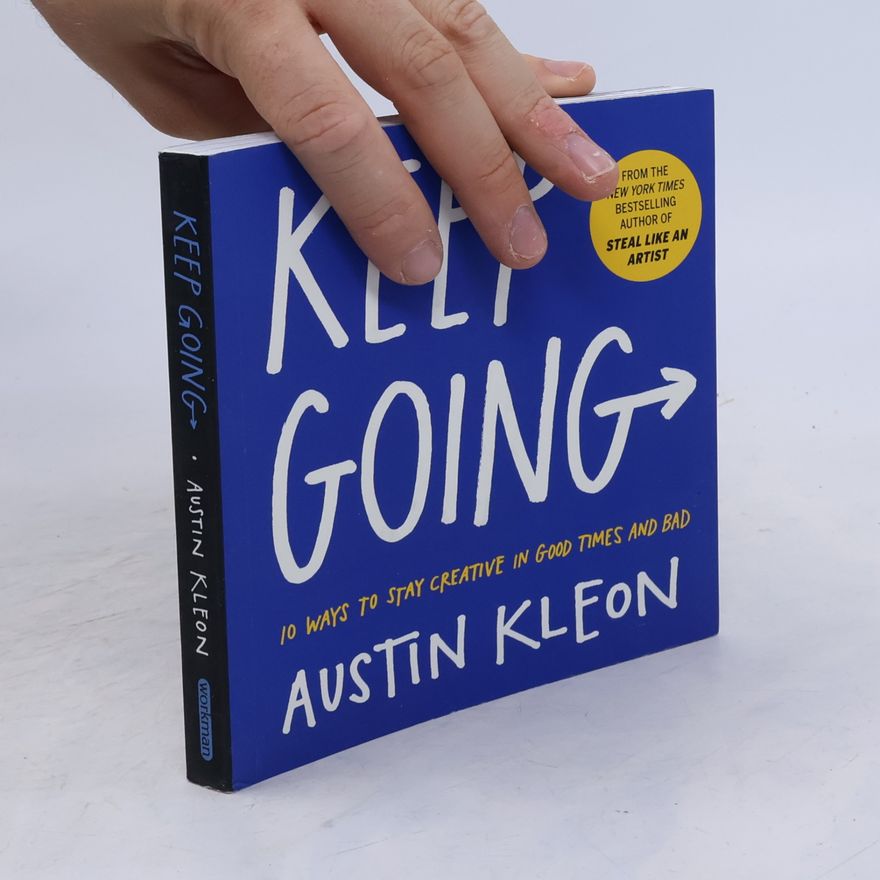 Austin Kleon Keep going : 10 ways to stay creative in good times and bad