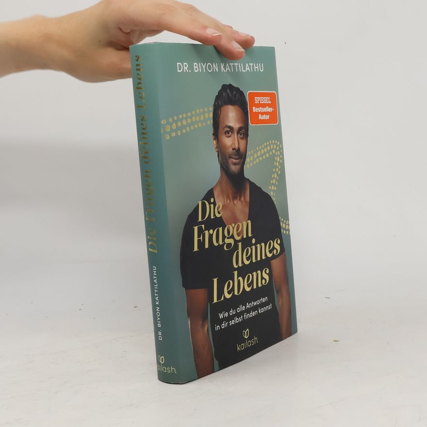 Biyon Kattilathu Die Fragen deines Lebens. Wie du alle Antworten in dir selbst finden kannst