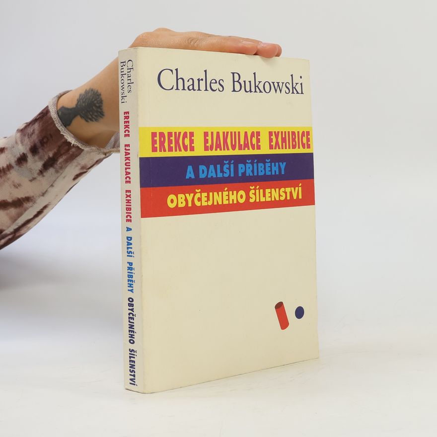 Charles Bukowski Erekce, Ejakulace, Exhibice a další příběhy obyčejného šílenství
