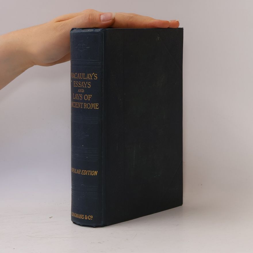 Thomas Babington Macaulay Lord Macaulay's Essays and Lays of Ancient Rome
