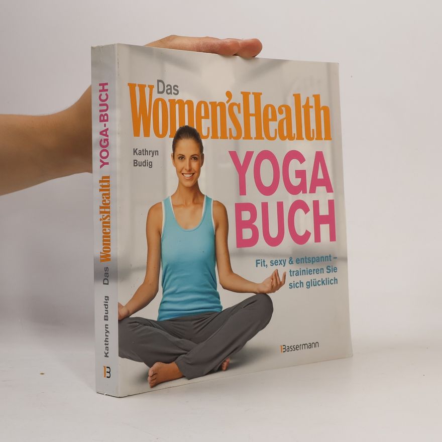 Kathryn Budig Das Women's Health Yoga-Buch. Poweryoga, entspannende Asanas, Rückenübungen, Atmung, Meditation u.v.m.