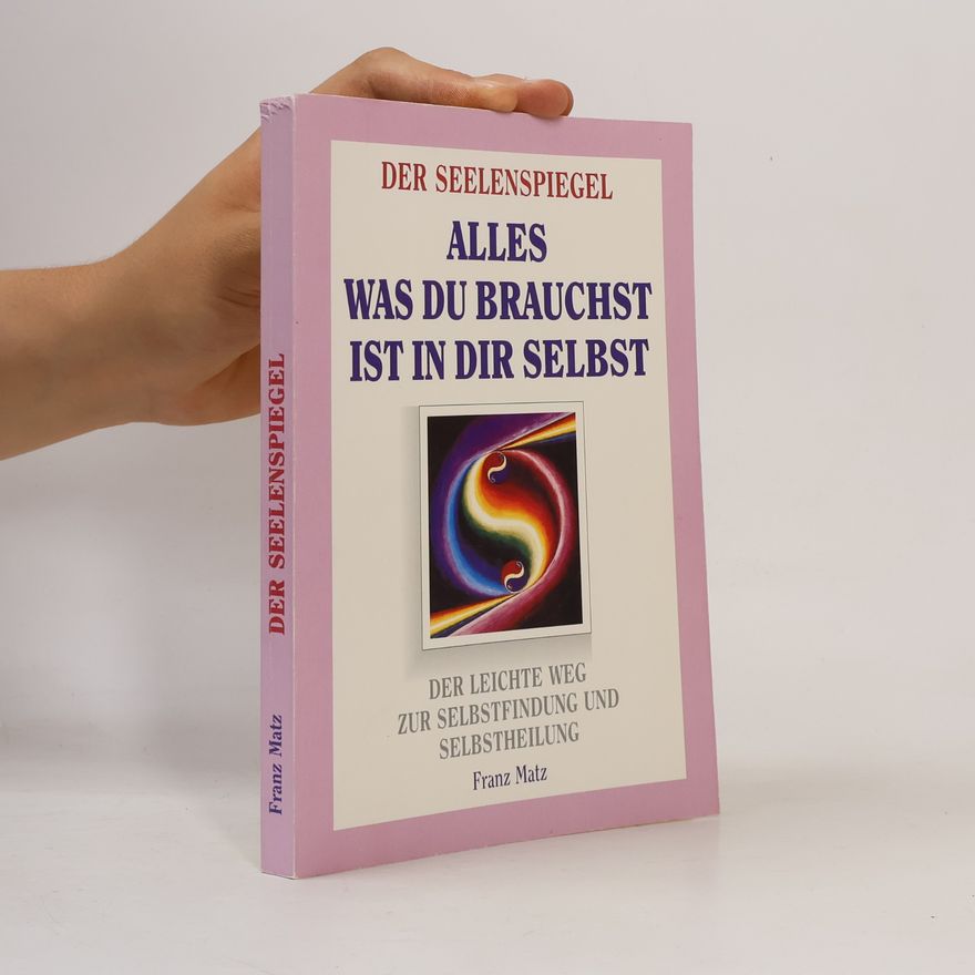 Franz Matz Der Seelenspiegel. Alles was Du brauchst ist in Dir selbst!
