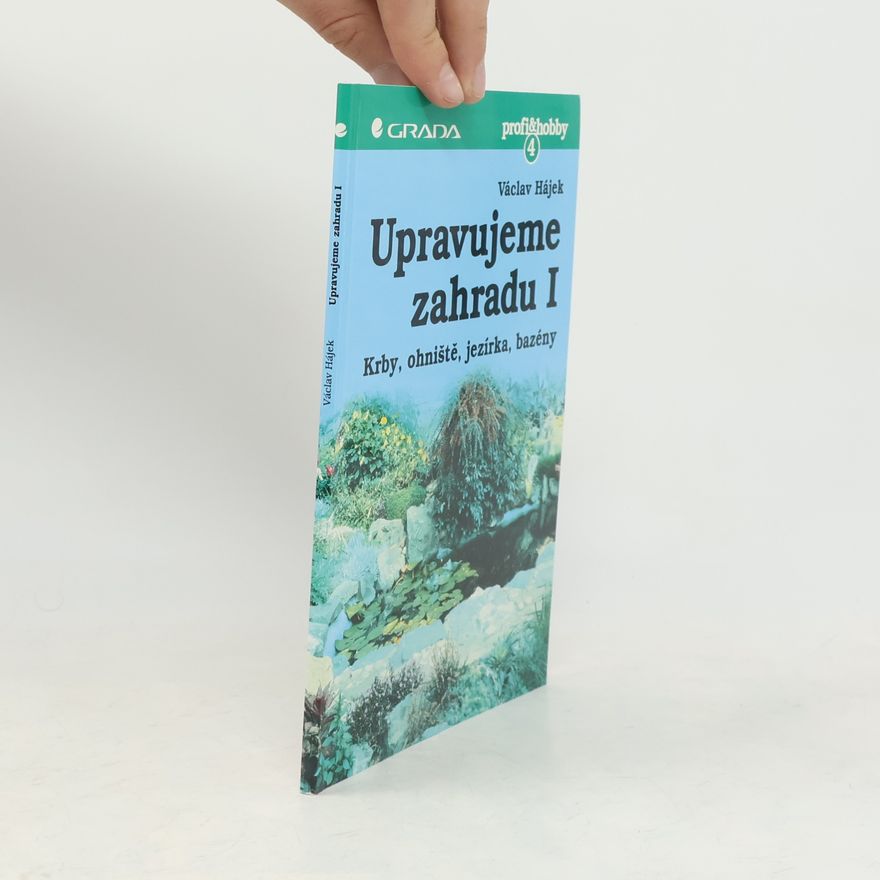Václav Hájek Upravujeme zahradu. Krby, ohniště, jezírka, bazény. 1. díl.