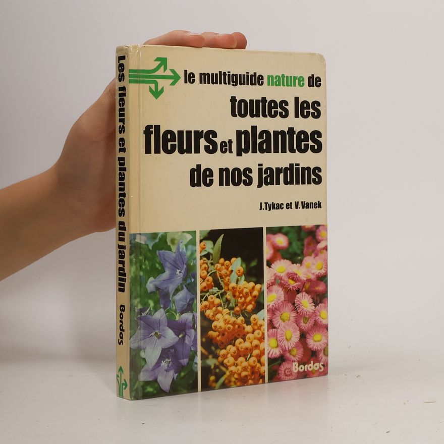 J. Tykac Le multiguide nature: Toutes les fleurs et plantes de nos jardins