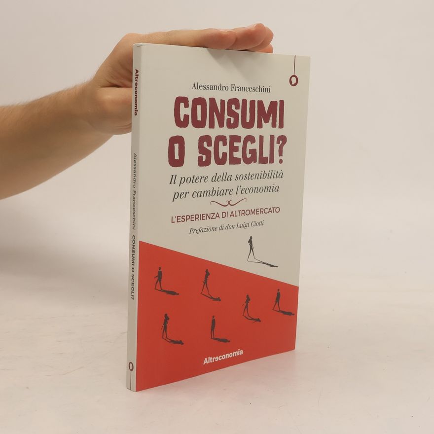 don Luigi Ciotti I saggi di Altreconomia: Consumi o scegli? Il potere della sostenibilità per cambiare l'economia. L'esperienza di Altromercato