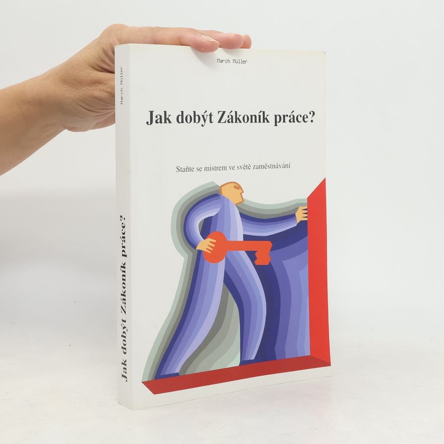 March Müller Jak dobýt Zákoník práce?: Staňte se mistrem ve světě zaměstnávání
