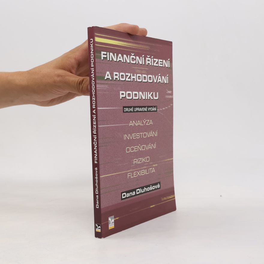 Dana Dluhošová Finanční řízení a rozhodování podniku : analýza, investování, oceňování, riziko, flexibilita