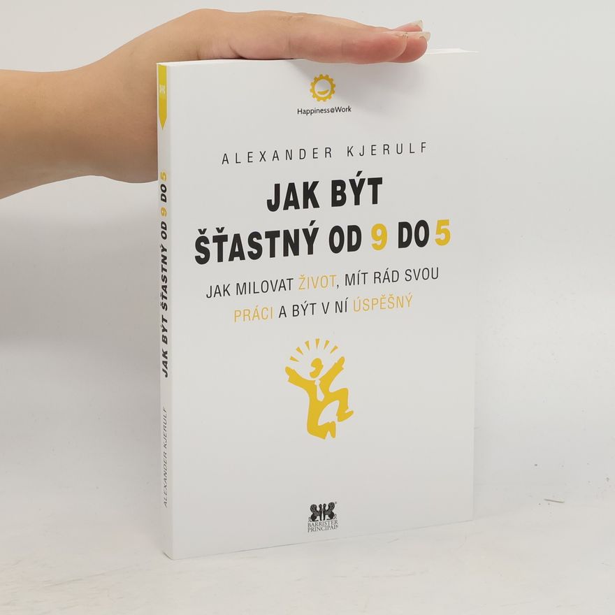 Alexander Kjerulf Jak být šťastný od 9 do 5