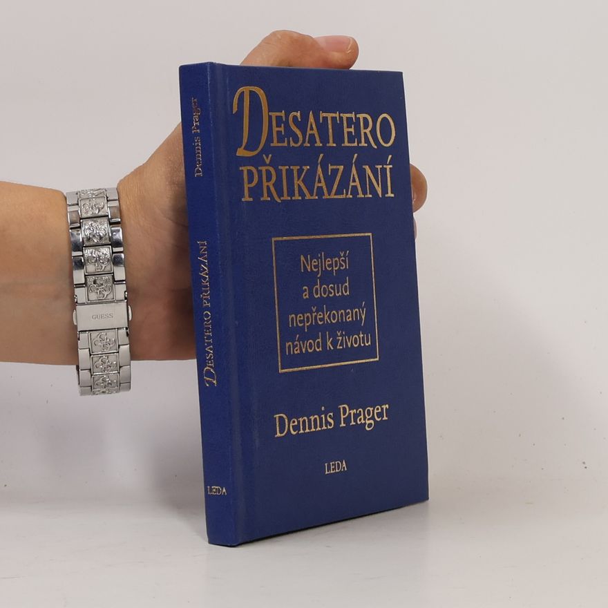 Dennis Prager Desatero přikázání: Nejlepší a dosud nepřekonaný návod k životu
