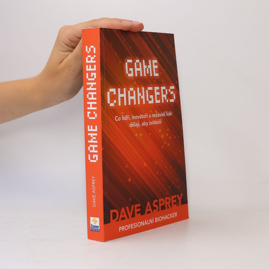 Dave Asprey Game changers: Co lídři, inovátoři a nezávislí lidé dělají, aby zvítězili