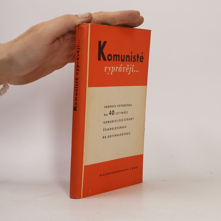Česko Komunistická strana Československa Okresní výbor Zlín Komunisté vyprávějí : Sborník vzpomínek na 40 let práce Komun. strany Československa na Gottwaldovsku