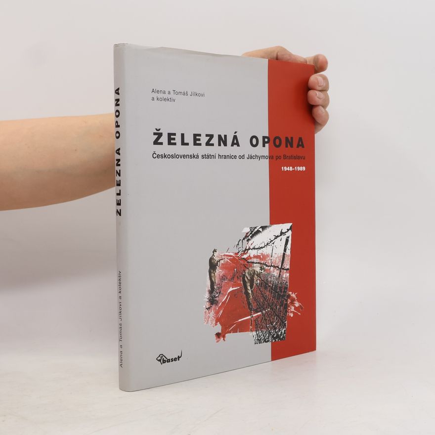 Tomáš Jílek Železná opona. Československá státní hranice od Jáchymova po Bratislavu 1948–1989