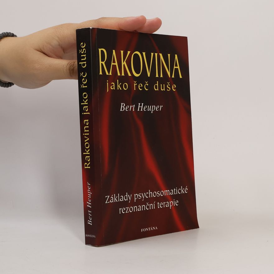 Heuper Bert Rakovina jako řeč duše: Když duše hovoří skrze tělo: Základy psychosomatické rezonanční terapie
