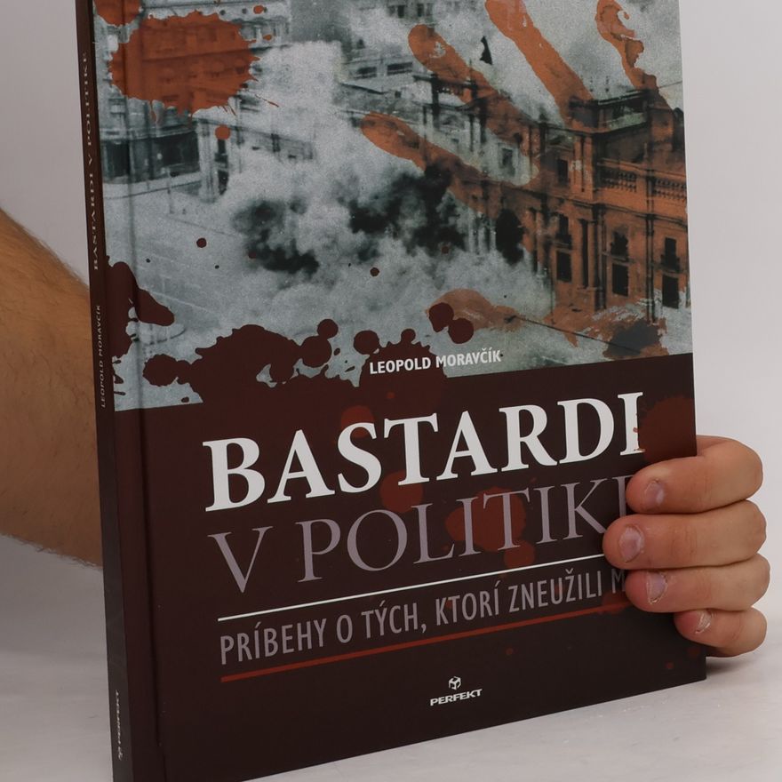 Leopold Moravčík Bastardi v politike. Príbehy o tých, ktorí zneužili moc