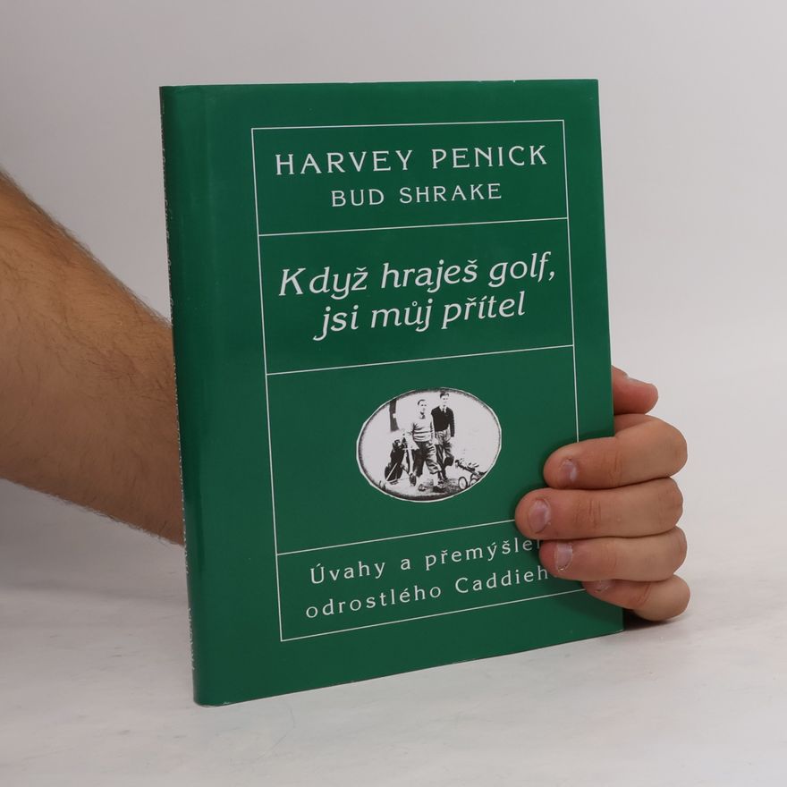 Bud Shrake Když hraješ golf, jsi můj přítel. Úvahy a přemýšlení odrostlého Caddieho