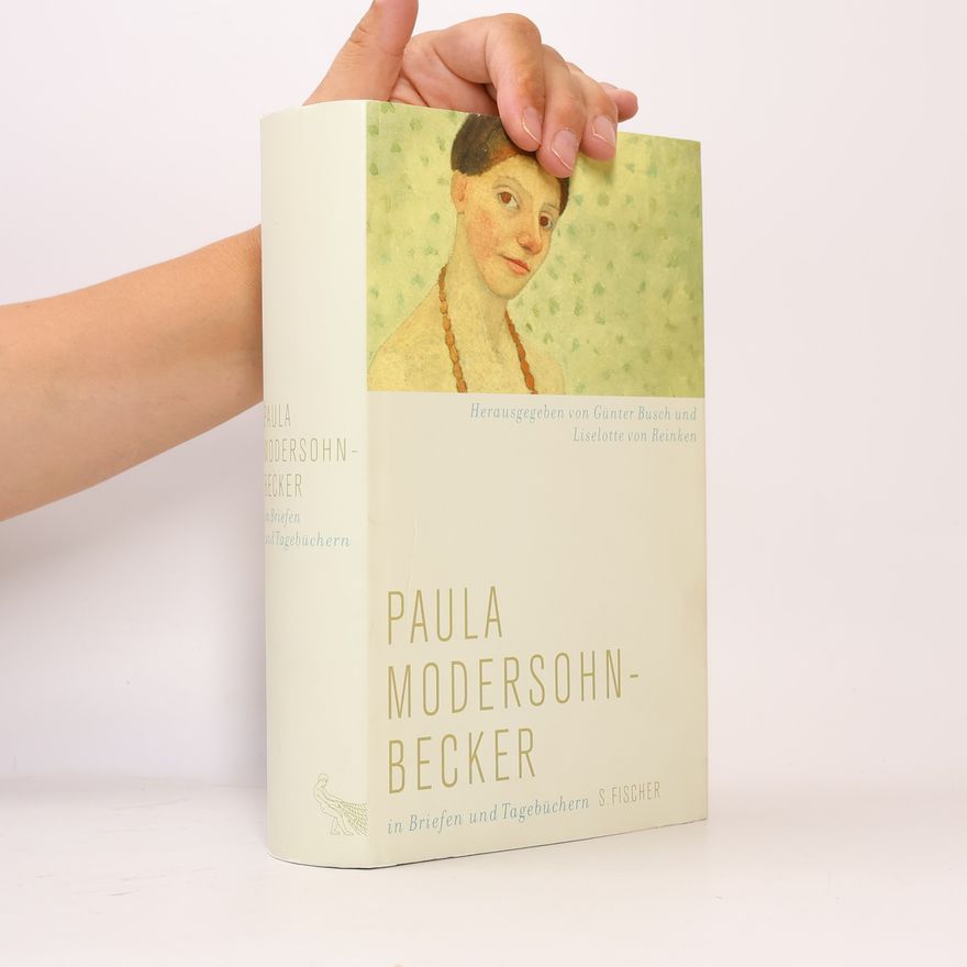 Paula Modersohn-Becker Paula Modersohn-Becker in Briefen und Tagebüchern